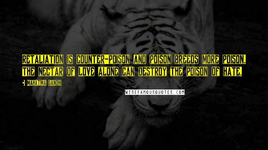 Mahatma Gandhi Quotes: Retaliation is counter-poison and poison breeds more poison. The nectar of Love alone can destroy the poison of hate.