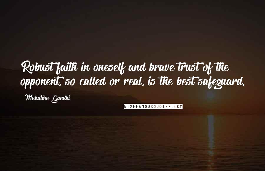 Mahatma Gandhi Quotes: Robust faith in oneself and brave trust of the opponent, so called or real, is the best safeguard.