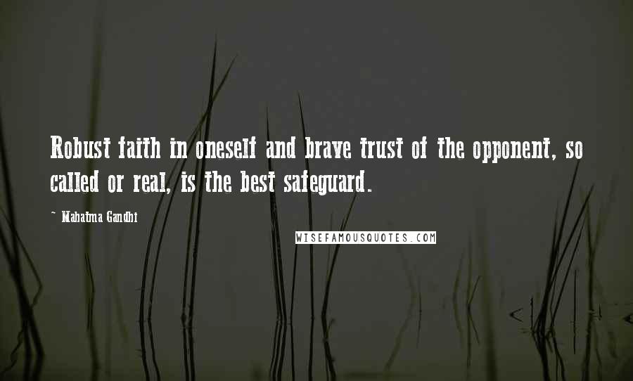 Mahatma Gandhi Quotes: Robust faith in oneself and brave trust of the opponent, so called or real, is the best safeguard.