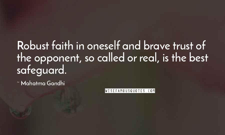 Mahatma Gandhi Quotes: Robust faith in oneself and brave trust of the opponent, so called or real, is the best safeguard.