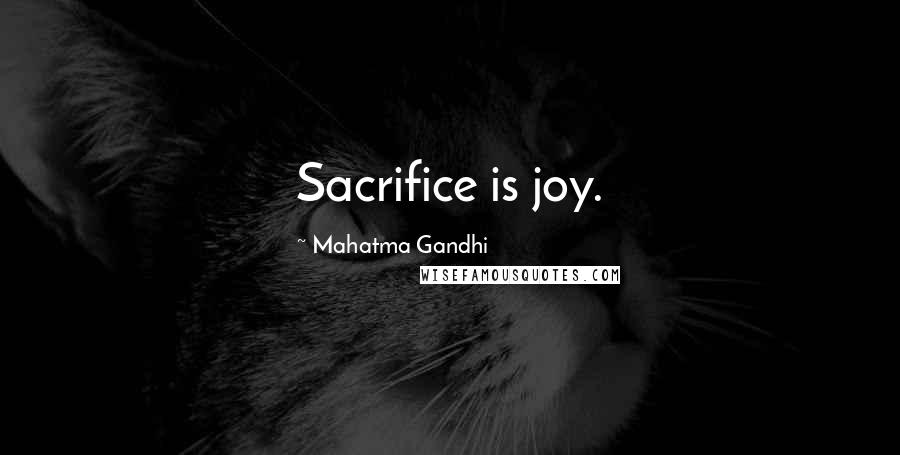 Mahatma Gandhi Quotes: Sacrifice is joy.