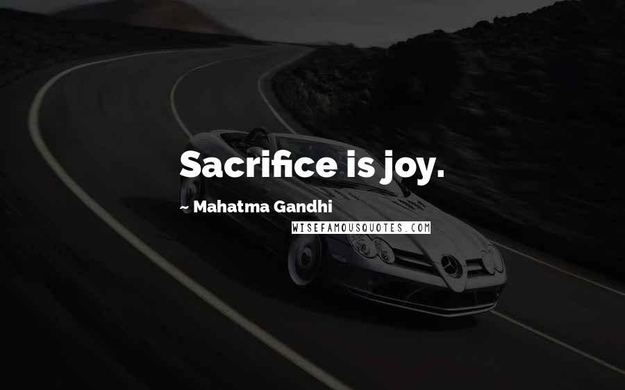 Mahatma Gandhi Quotes: Sacrifice is joy.