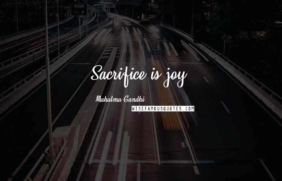 Mahatma Gandhi Quotes: Sacrifice is joy.