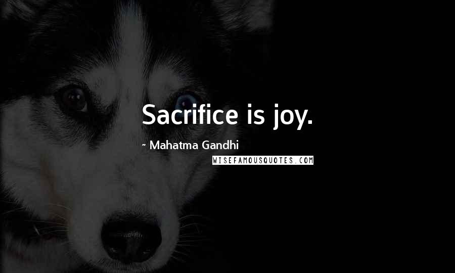 Mahatma Gandhi Quotes: Sacrifice is joy.