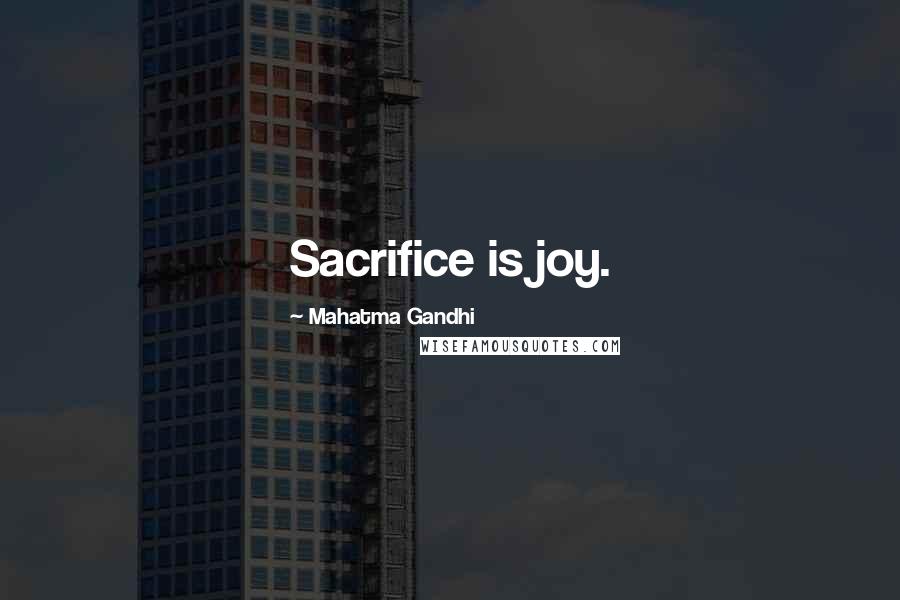 Mahatma Gandhi Quotes: Sacrifice is joy.