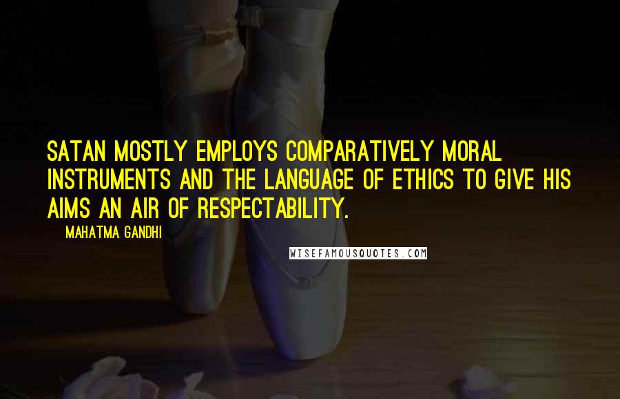 Mahatma Gandhi Quotes: Satan mostly employs comparatively moral instruments and the language of ethics to give his aims an air of respectability.