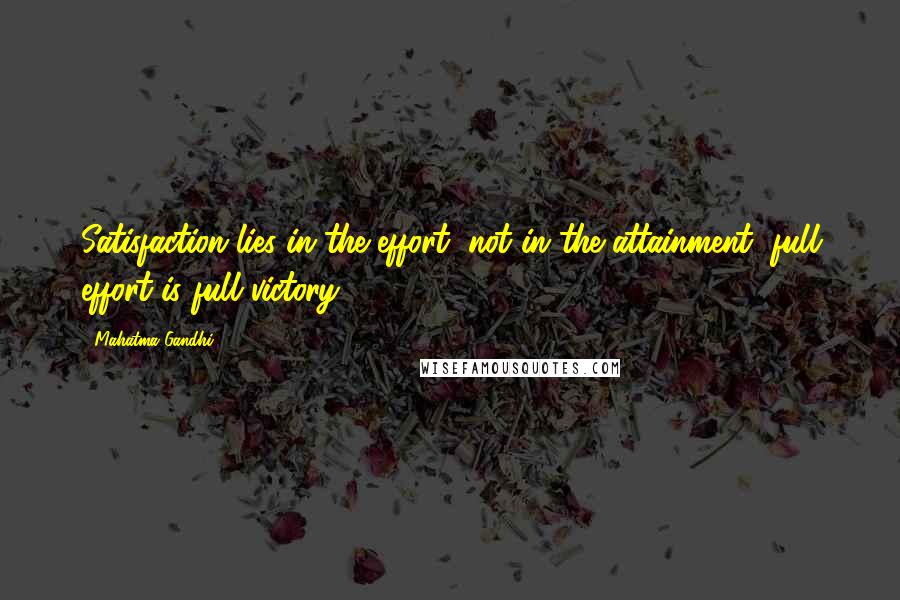 Mahatma Gandhi Quotes: Satisfaction lies in the effort, not in the attainment, full effort is full victory.