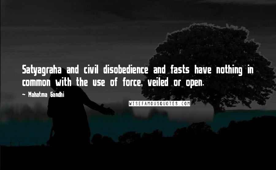 Mahatma Gandhi Quotes: Satyagraha and civil disobedience and fasts have nothing in common with the use of force, veiled or open.
