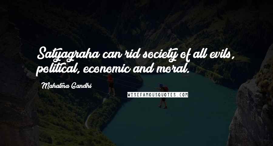 Mahatma Gandhi Quotes: Satyagraha can rid society of all evils, political, economic and moral.