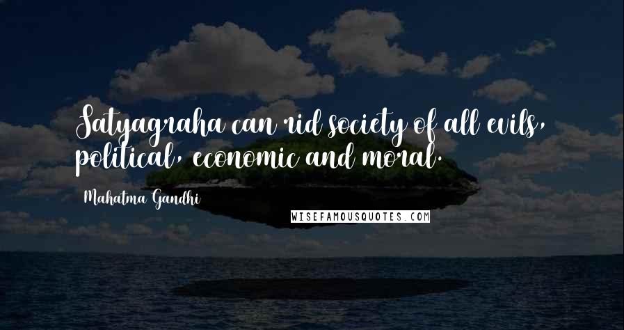 Mahatma Gandhi Quotes: Satyagraha can rid society of all evils, political, economic and moral.