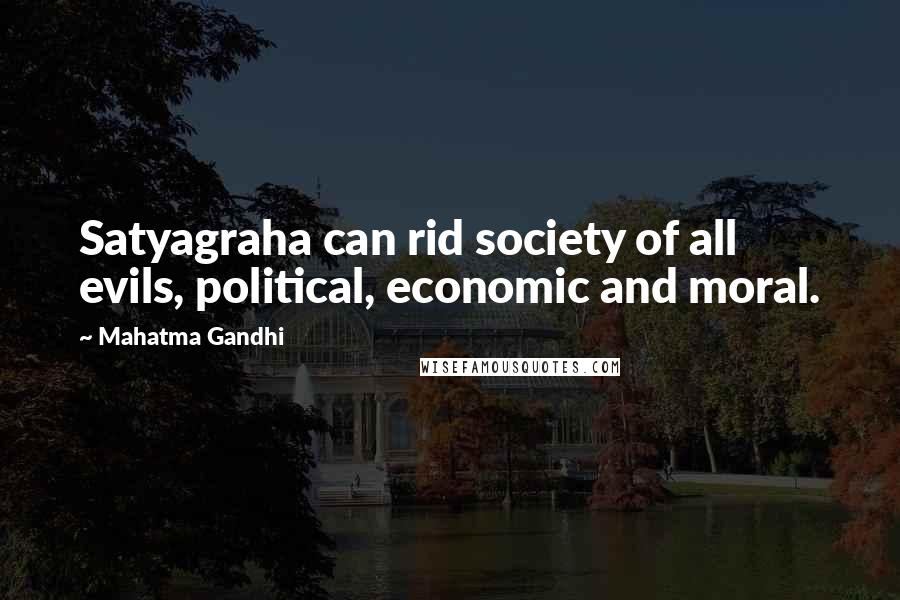Mahatma Gandhi Quotes: Satyagraha can rid society of all evils, political, economic and moral.