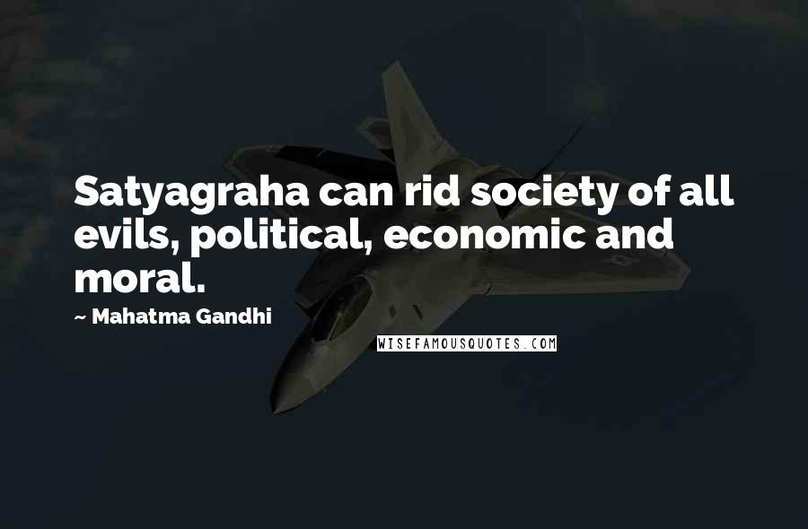 Mahatma Gandhi Quotes: Satyagraha can rid society of all evils, political, economic and moral.