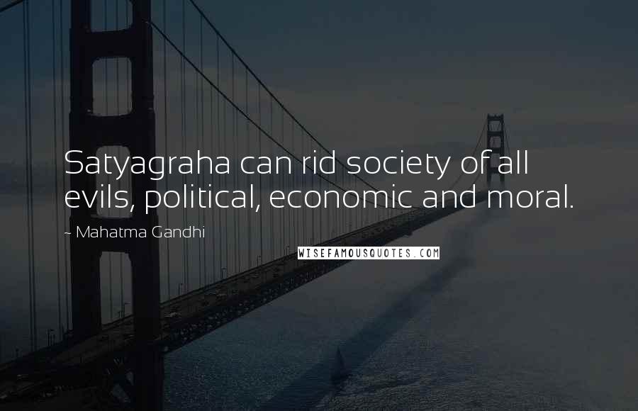 Mahatma Gandhi Quotes: Satyagraha can rid society of all evils, political, economic and moral.