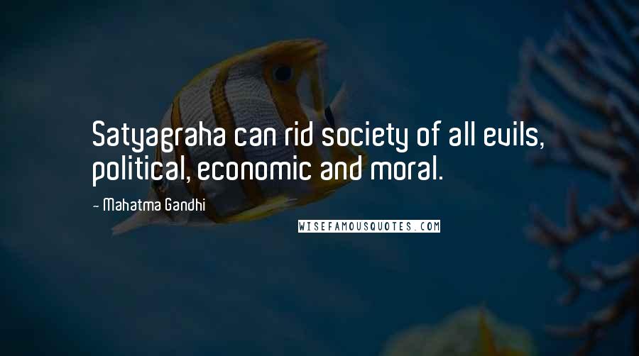 Mahatma Gandhi Quotes: Satyagraha can rid society of all evils, political, economic and moral.