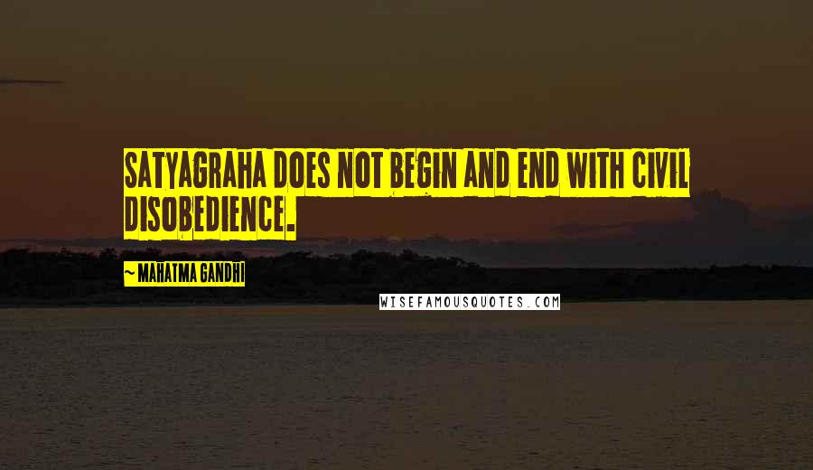 Mahatma Gandhi Quotes: Satyagraha does not begin and end with civil disobedience.