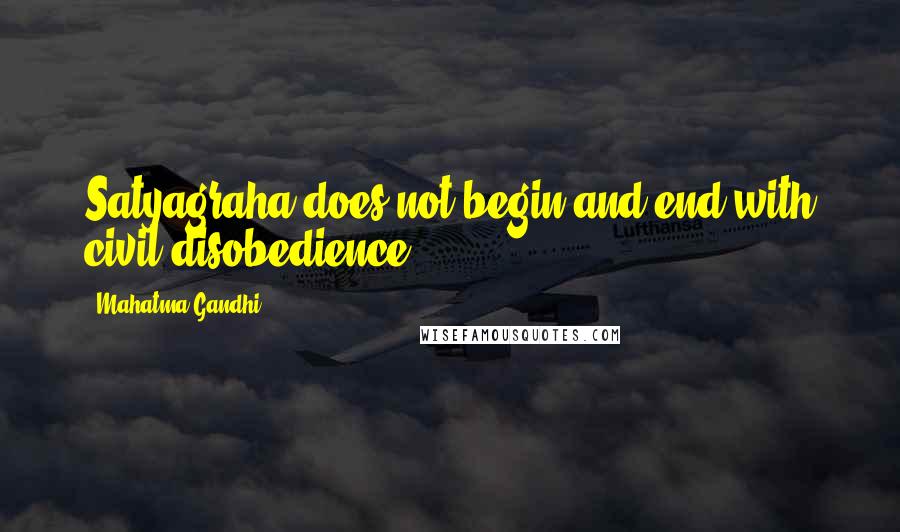 Mahatma Gandhi Quotes: Satyagraha does not begin and end with civil disobedience.