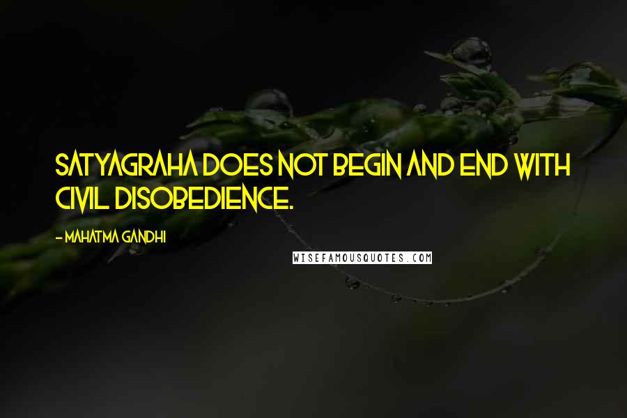 Mahatma Gandhi Quotes: Satyagraha does not begin and end with civil disobedience.