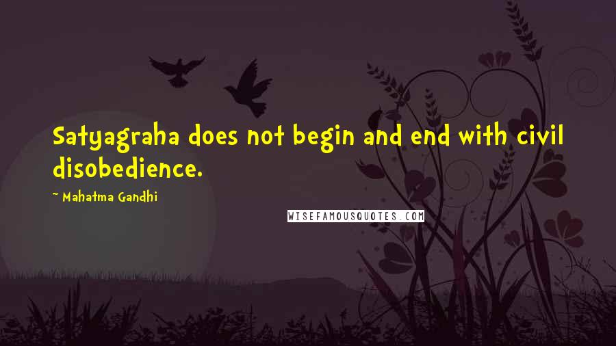 Mahatma Gandhi Quotes: Satyagraha does not begin and end with civil disobedience.