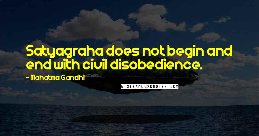 Mahatma Gandhi Quotes: Satyagraha does not begin and end with civil disobedience.