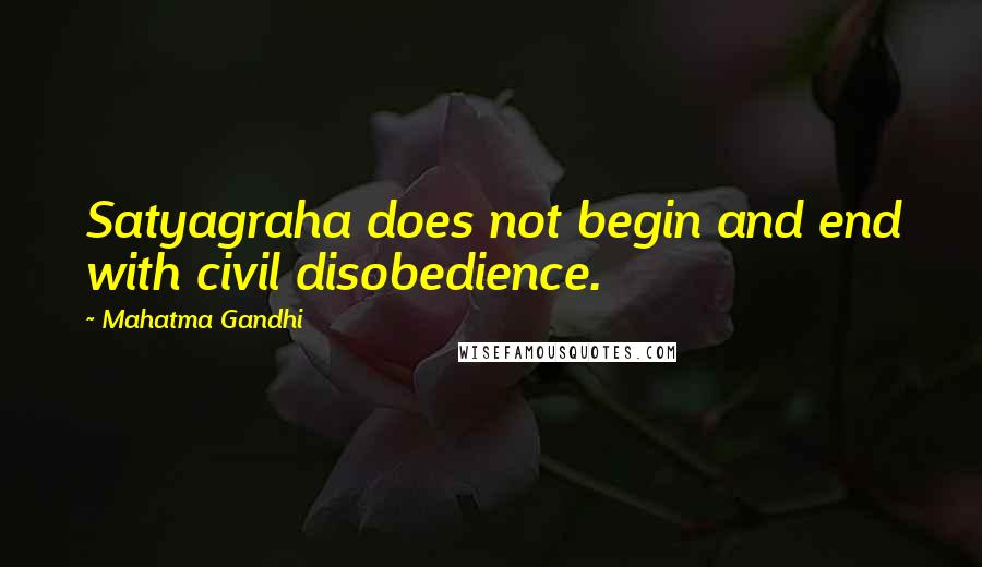 Mahatma Gandhi Quotes: Satyagraha does not begin and end with civil disobedience.