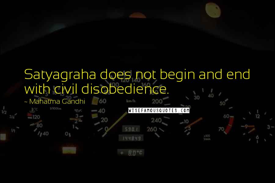 Mahatma Gandhi Quotes: Satyagraha does not begin and end with civil disobedience.