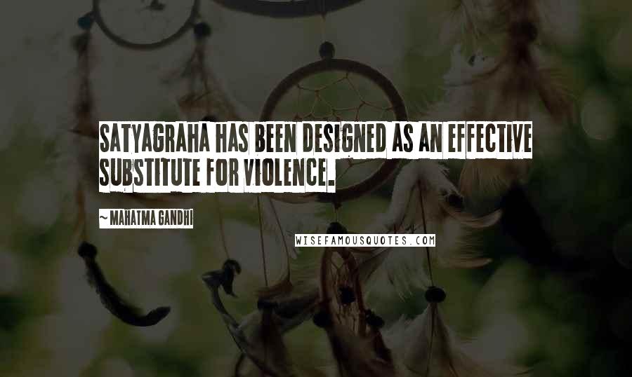 Mahatma Gandhi Quotes: Satyagraha has been designed as an effective substitute for violence.