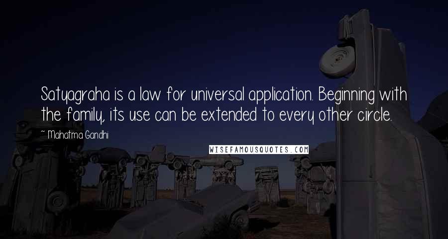 Mahatma Gandhi Quotes: Satyagraha is a law for universal application. Beginning with the family, its use can be extended to every other circle.