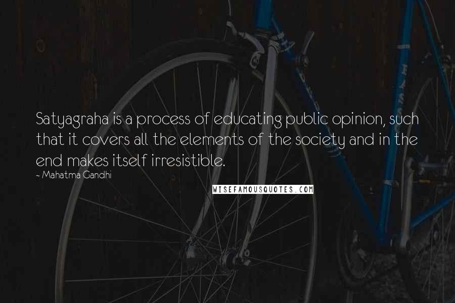 Mahatma Gandhi Quotes: Satyagraha is a process of educating public opinion, such that it covers all the elements of the society and in the end makes itself irresistible.