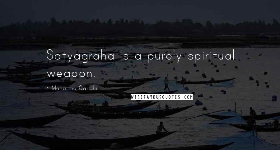 Mahatma Gandhi Quotes: Satyagraha is a purely spiritual weapon.