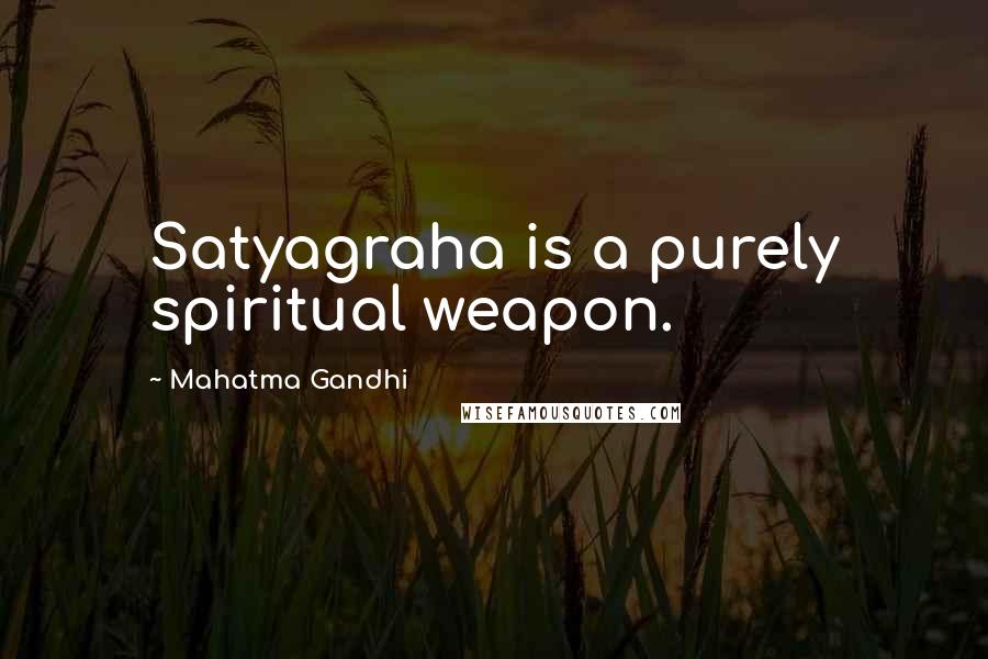 Mahatma Gandhi Quotes: Satyagraha is a purely spiritual weapon.