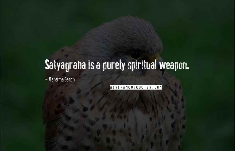 Mahatma Gandhi Quotes: Satyagraha is a purely spiritual weapon.
