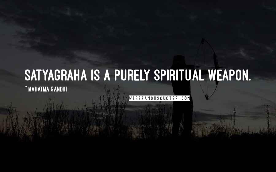 Mahatma Gandhi Quotes: Satyagraha is a purely spiritual weapon.