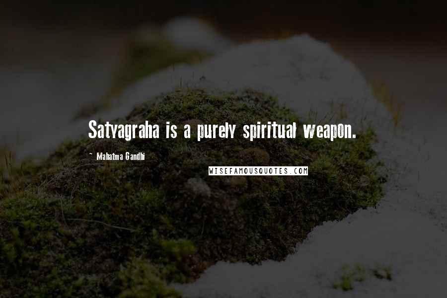 Mahatma Gandhi Quotes: Satyagraha is a purely spiritual weapon.