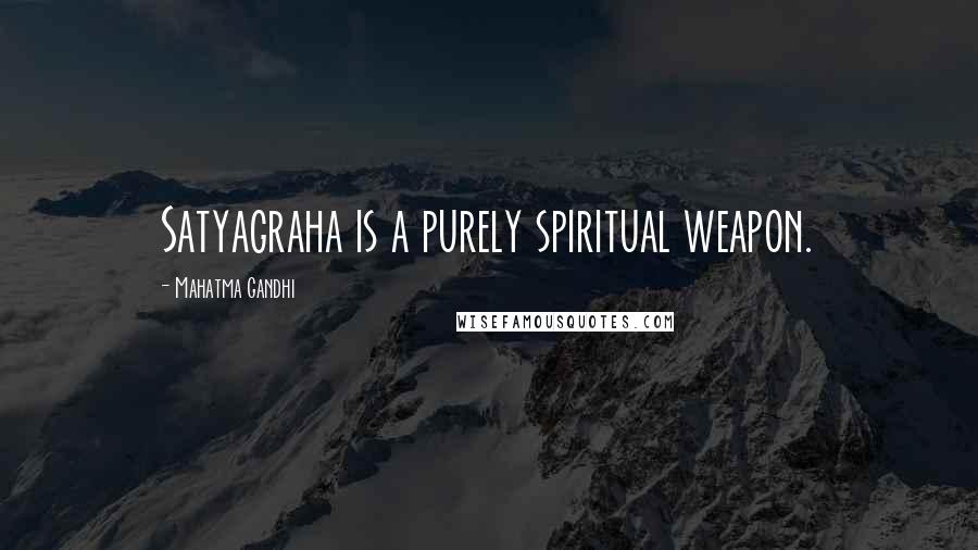 Mahatma Gandhi Quotes: Satyagraha is a purely spiritual weapon.