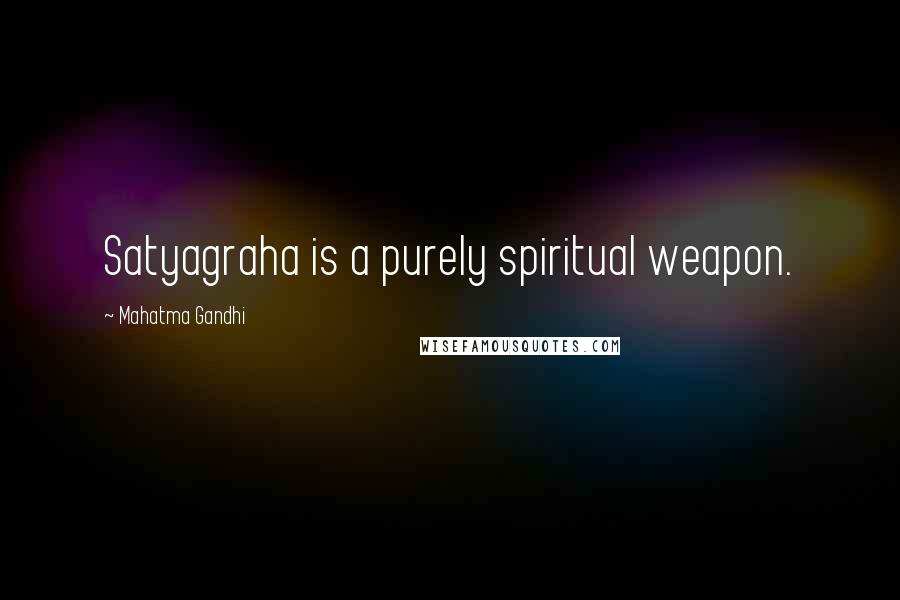 Mahatma Gandhi Quotes: Satyagraha is a purely spiritual weapon.