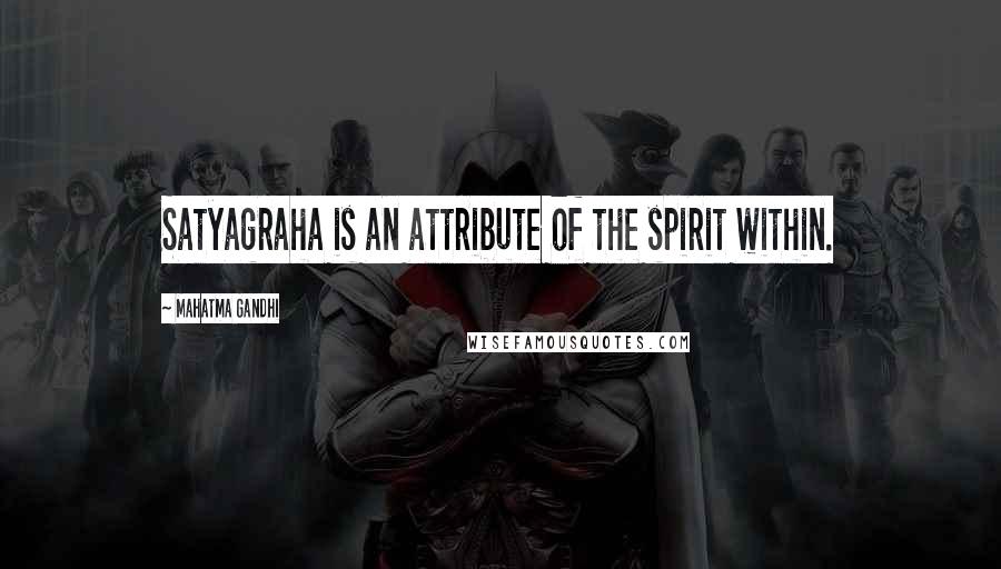 Mahatma Gandhi Quotes: Satyagraha is an attribute of the spirit within.