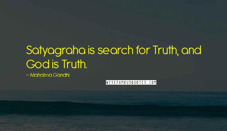 Mahatma Gandhi Quotes: Satyagraha is search for Truth, and God is Truth.