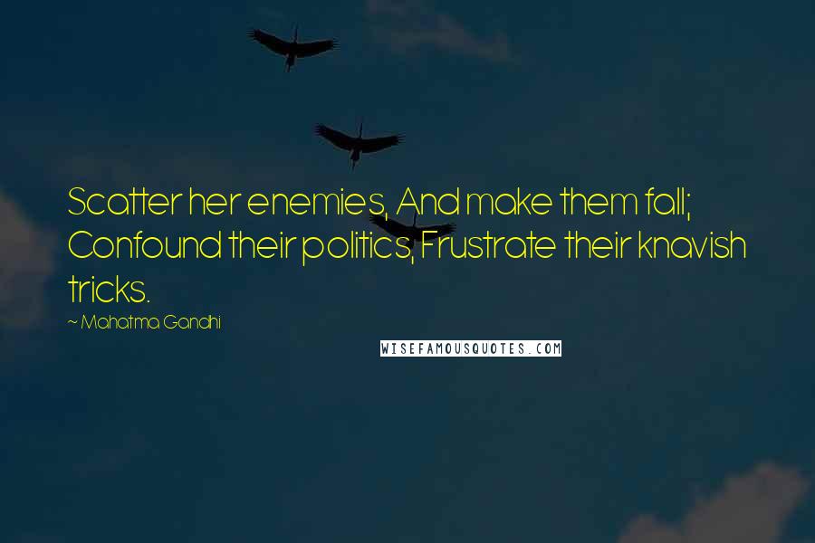 Mahatma Gandhi Quotes: Scatter her enemies, And make them fall; Confound their politics, Frustrate their knavish tricks.