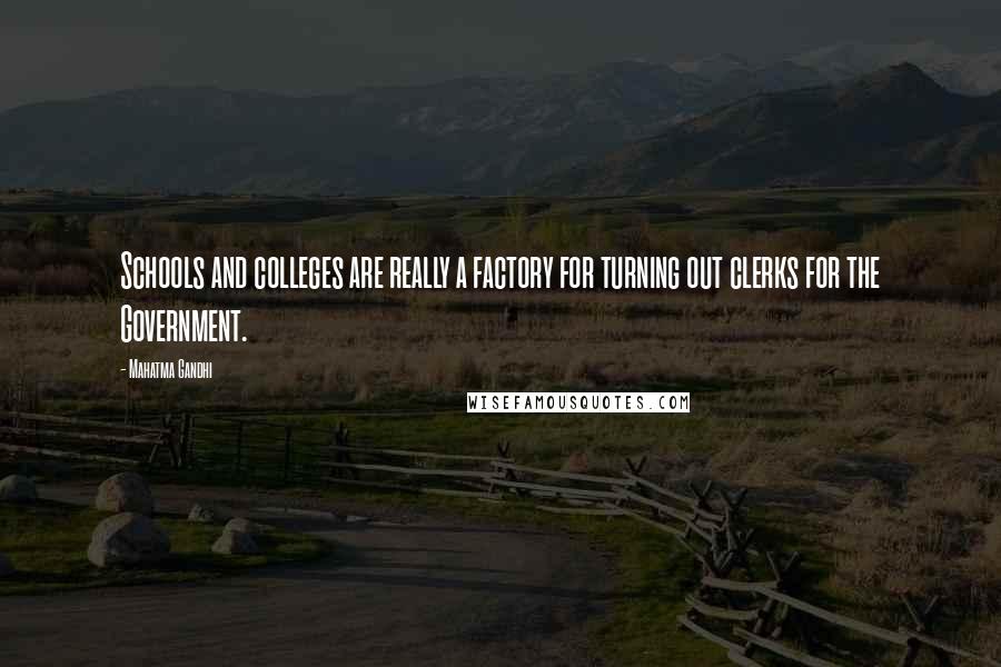 Mahatma Gandhi Quotes: Schools and colleges are really a factory for turning out clerks for the Government.