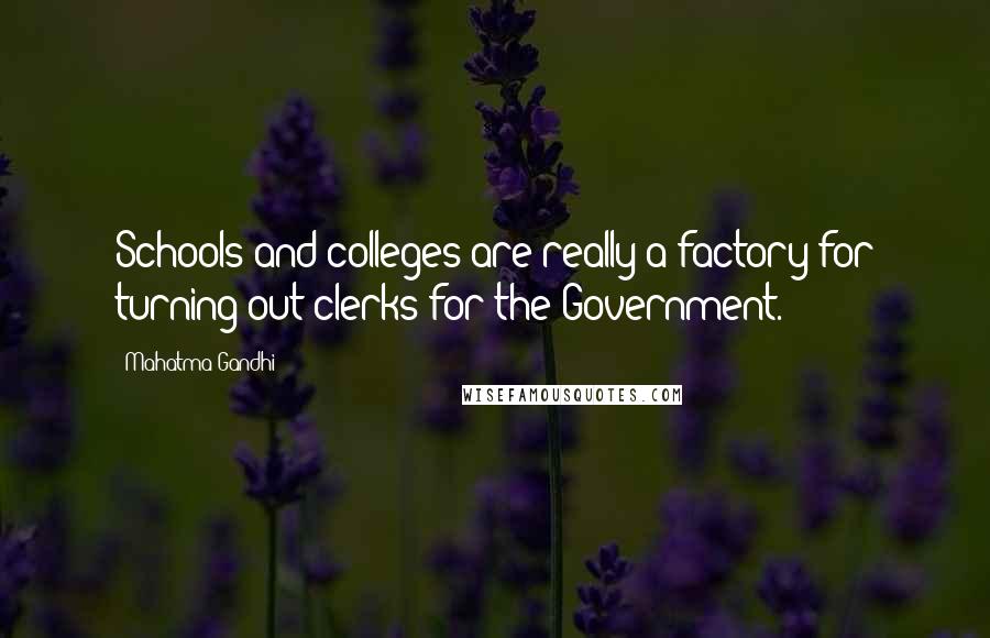 Mahatma Gandhi Quotes: Schools and colleges are really a factory for turning out clerks for the Government.