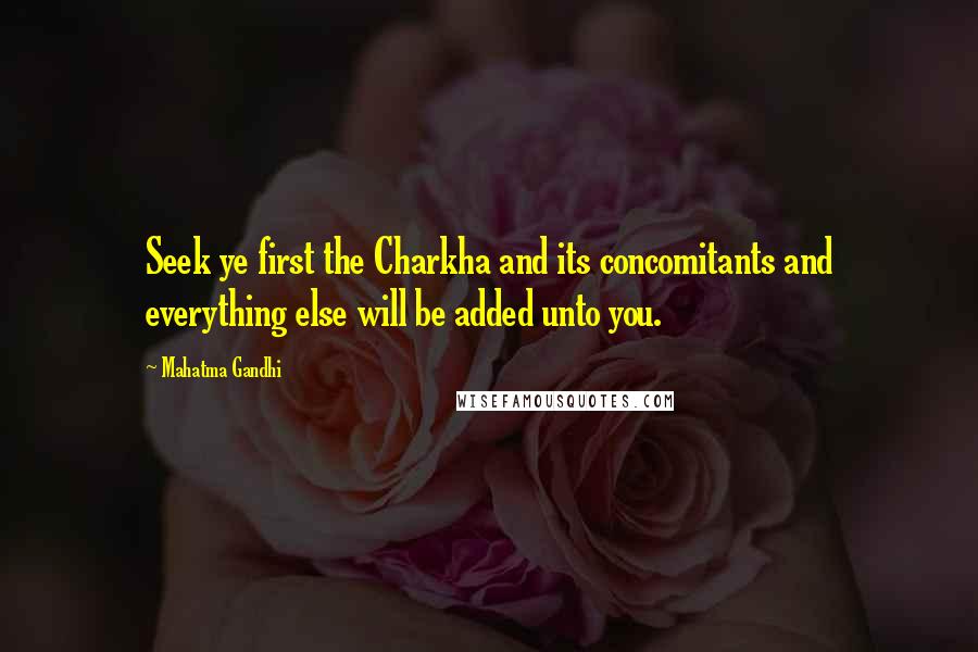 Mahatma Gandhi Quotes: Seek ye first the Charkha and its concomitants and everything else will be added unto you.