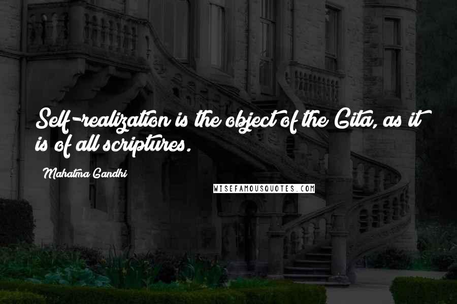 Mahatma Gandhi Quotes: Self-realization is the object of the Gita, as it is of all scriptures.