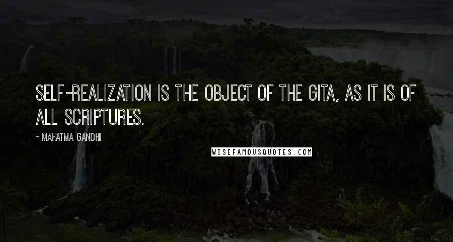 Mahatma Gandhi Quotes: Self-realization is the object of the Gita, as it is of all scriptures.