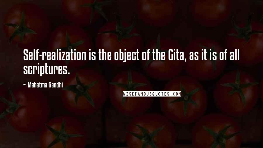 Mahatma Gandhi Quotes: Self-realization is the object of the Gita, as it is of all scriptures.