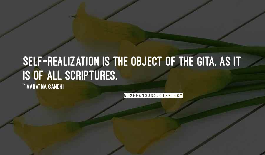 Mahatma Gandhi Quotes: Self-realization is the object of the Gita, as it is of all scriptures.