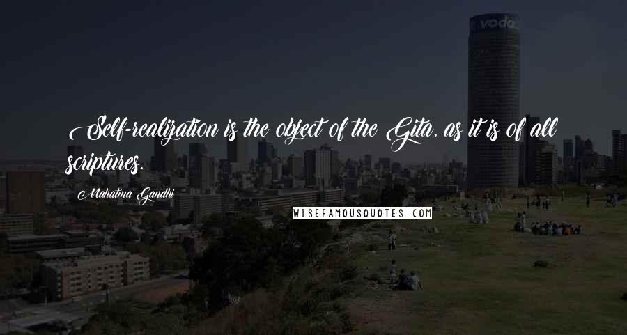Mahatma Gandhi Quotes: Self-realization is the object of the Gita, as it is of all scriptures.