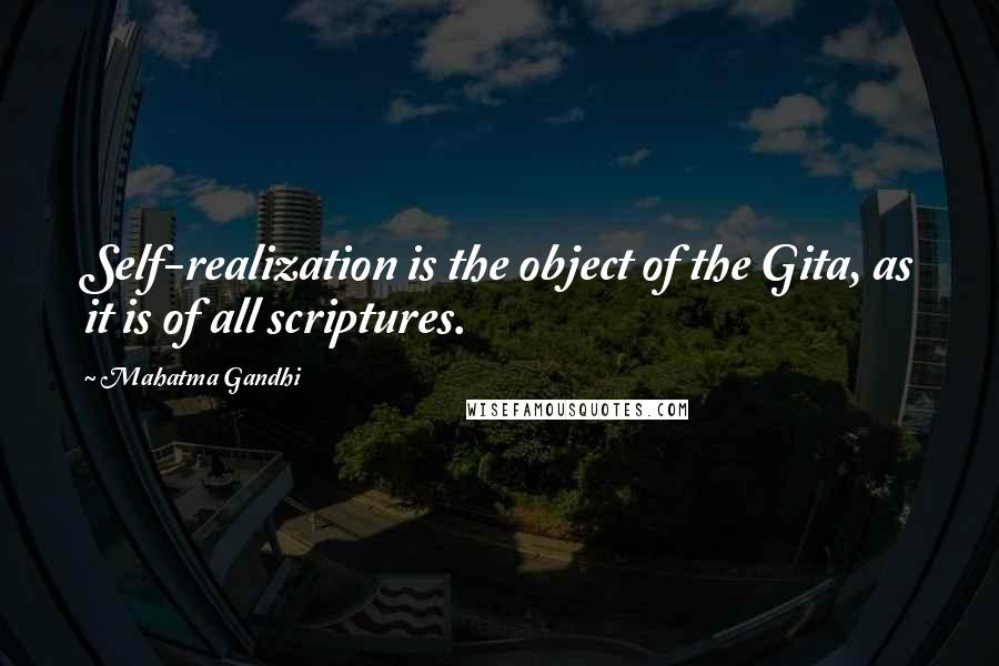 Mahatma Gandhi Quotes: Self-realization is the object of the Gita, as it is of all scriptures.