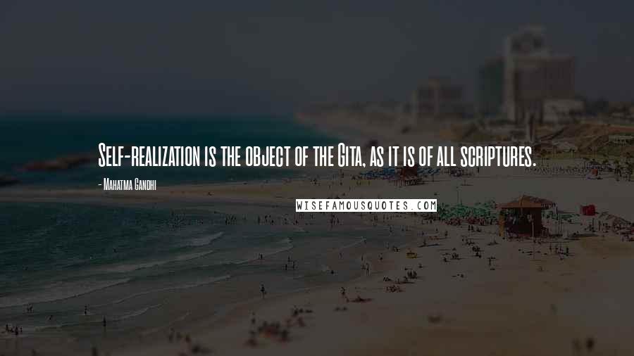 Mahatma Gandhi Quotes: Self-realization is the object of the Gita, as it is of all scriptures.