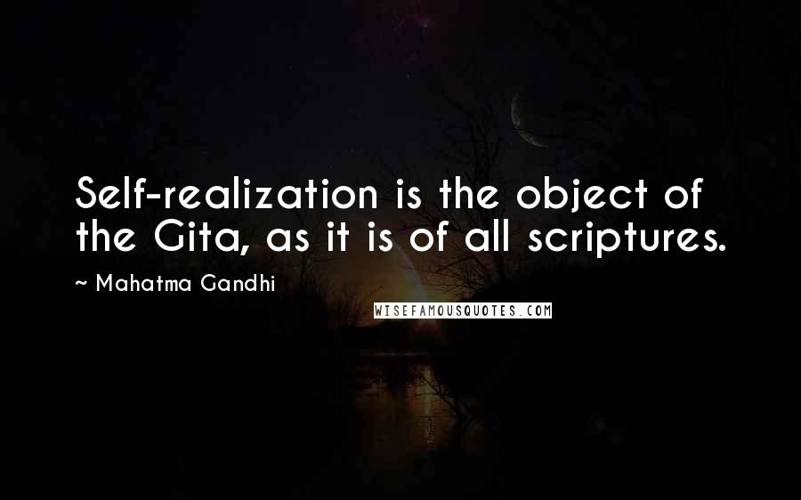 Mahatma Gandhi Quotes: Self-realization is the object of the Gita, as it is of all scriptures.