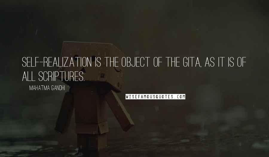 Mahatma Gandhi Quotes: Self-realization is the object of the Gita, as it is of all scriptures.